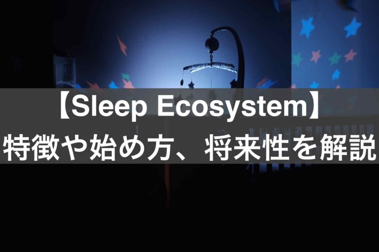 Sleep Ecosystemの特徴や始め方、将来性を解説