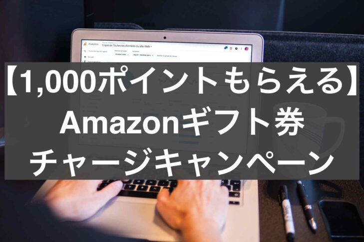 【1,000ポイントもらえる】Amazonギフト券チャージキャンペーンを解説